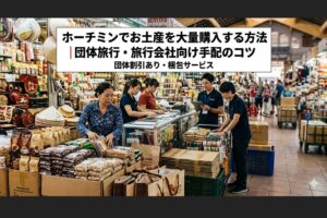 ホーチミンでお土産を大量購入する方法｜団体旅行・旅行会社向け手配のコツ